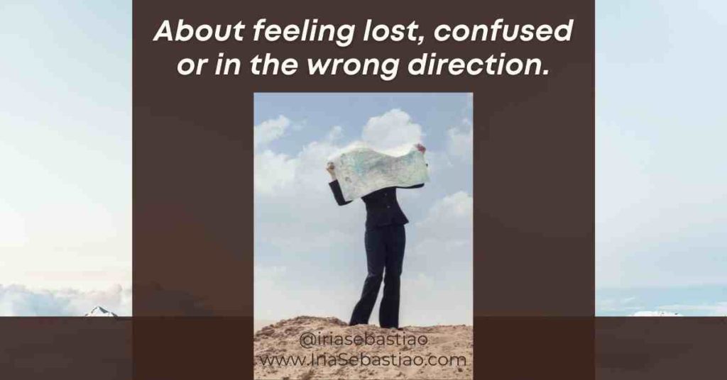 Feeling lost, confused or in the wrong direction at times is normal and part of the journey.