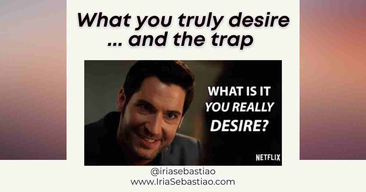 what is it you truly desire